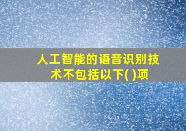 人工智能的语音识别技术不包括以下( )项